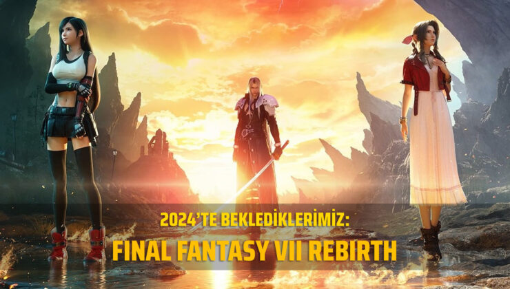 2024’te Beklediklerimiz – Final Fantasy VII Rebirth