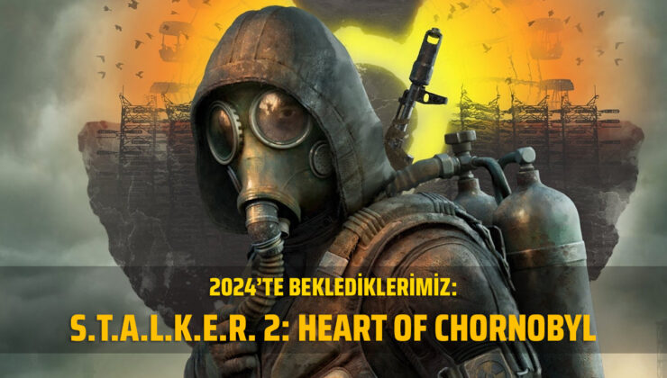 2024’te Beklediklerimiz – S.T.A.L.K.E.R. 2: Heart of Chornobyl